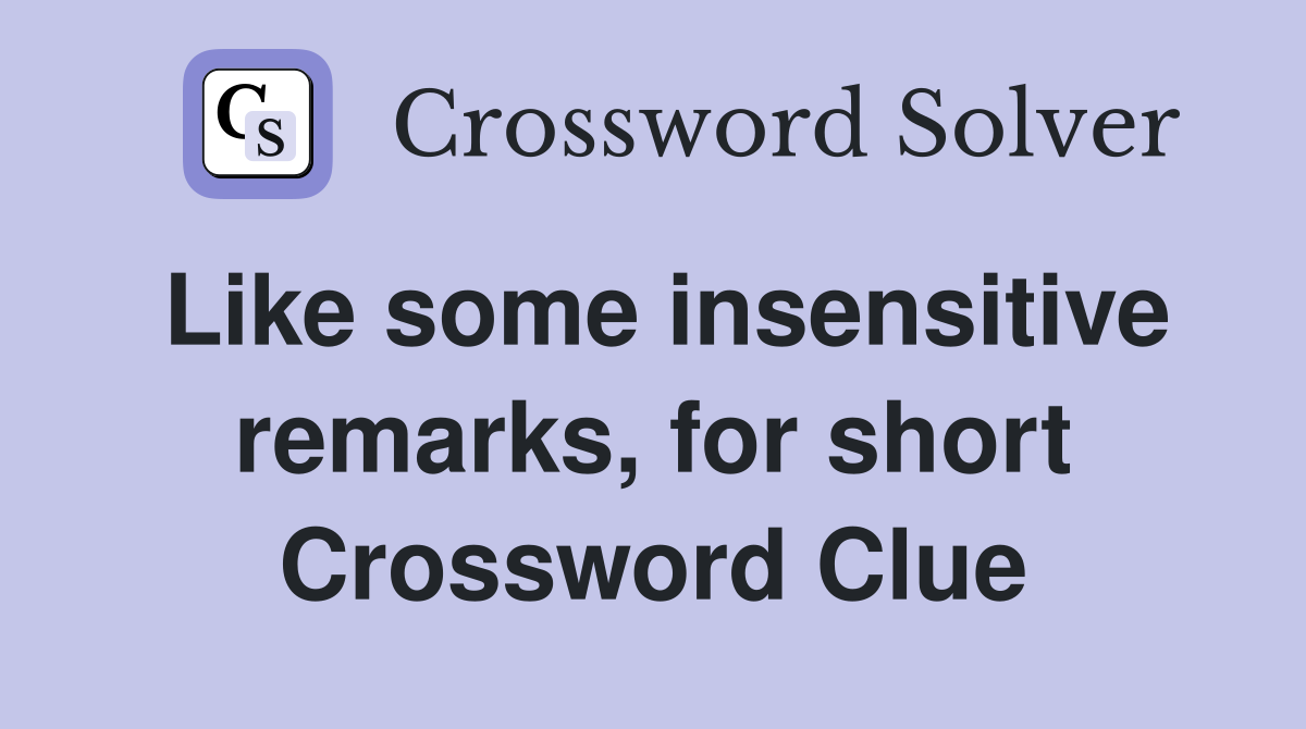 Like some insensitive remarks, for short Crossword Clue