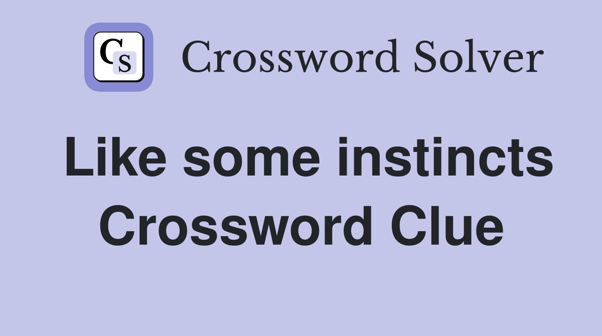 Like some instincts Crossword Clue