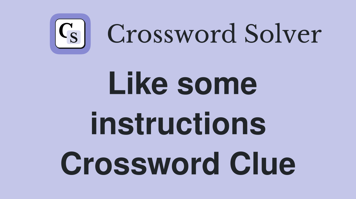 Like some instructions Crossword Clue