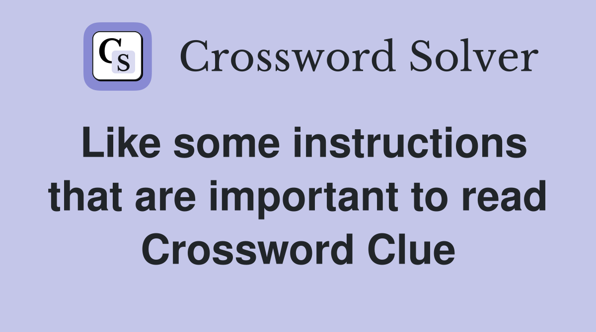 Like some instructions that are important to read Crossword Clue