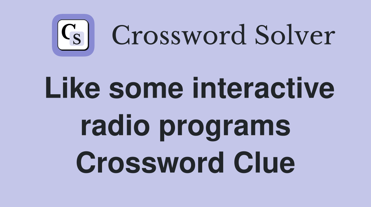 Like some interactive radio programs Crossword Clue