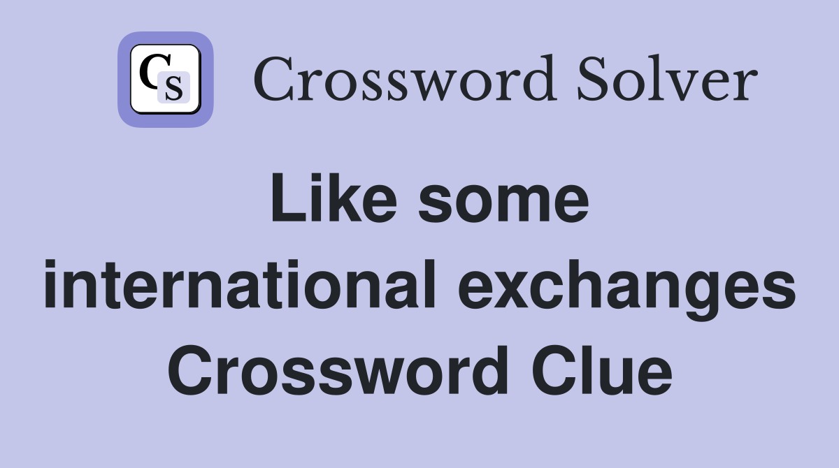 Like some international exchanges Crossword Clue