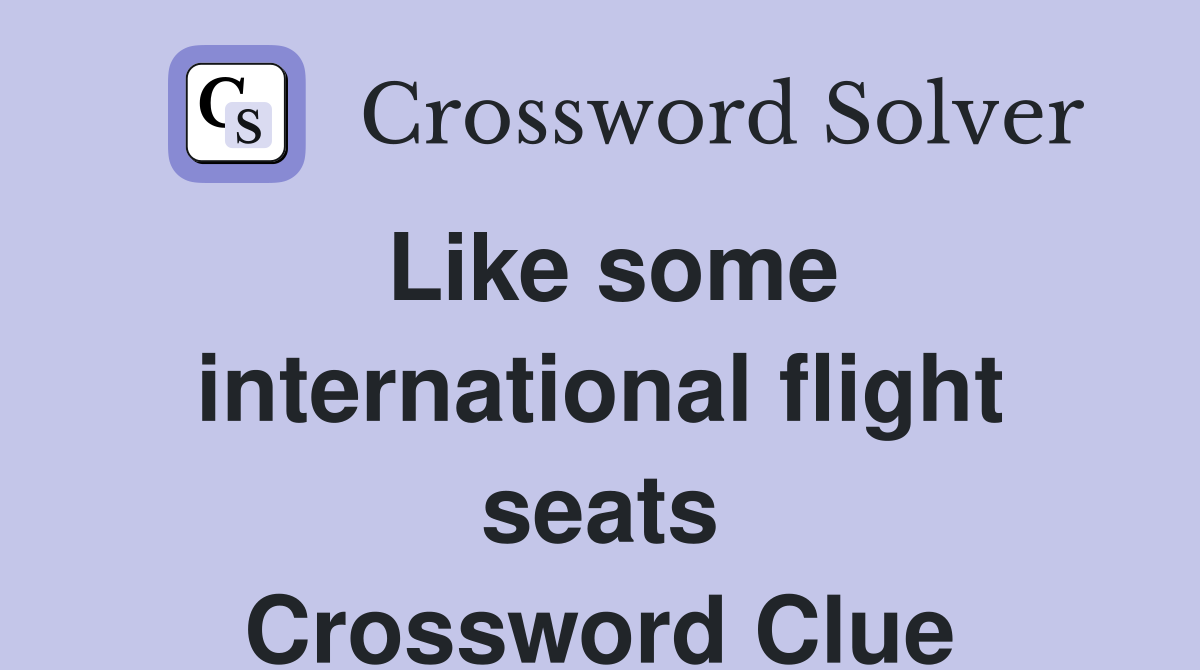 Like some international flight seats Crossword Clue