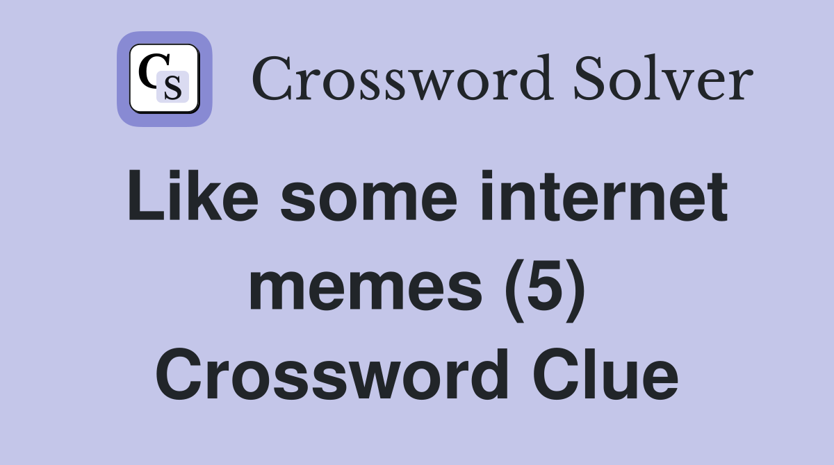 Like some internet memes (5) Crossword Clue