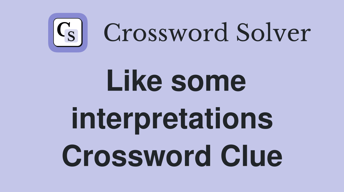 Like some interpretations Crossword Clue