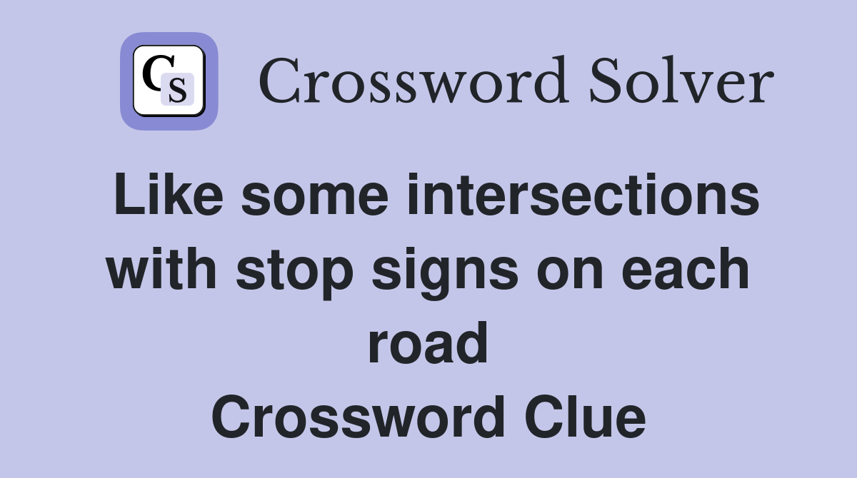 Like some intersections with stop signs on each road Crossword Clue