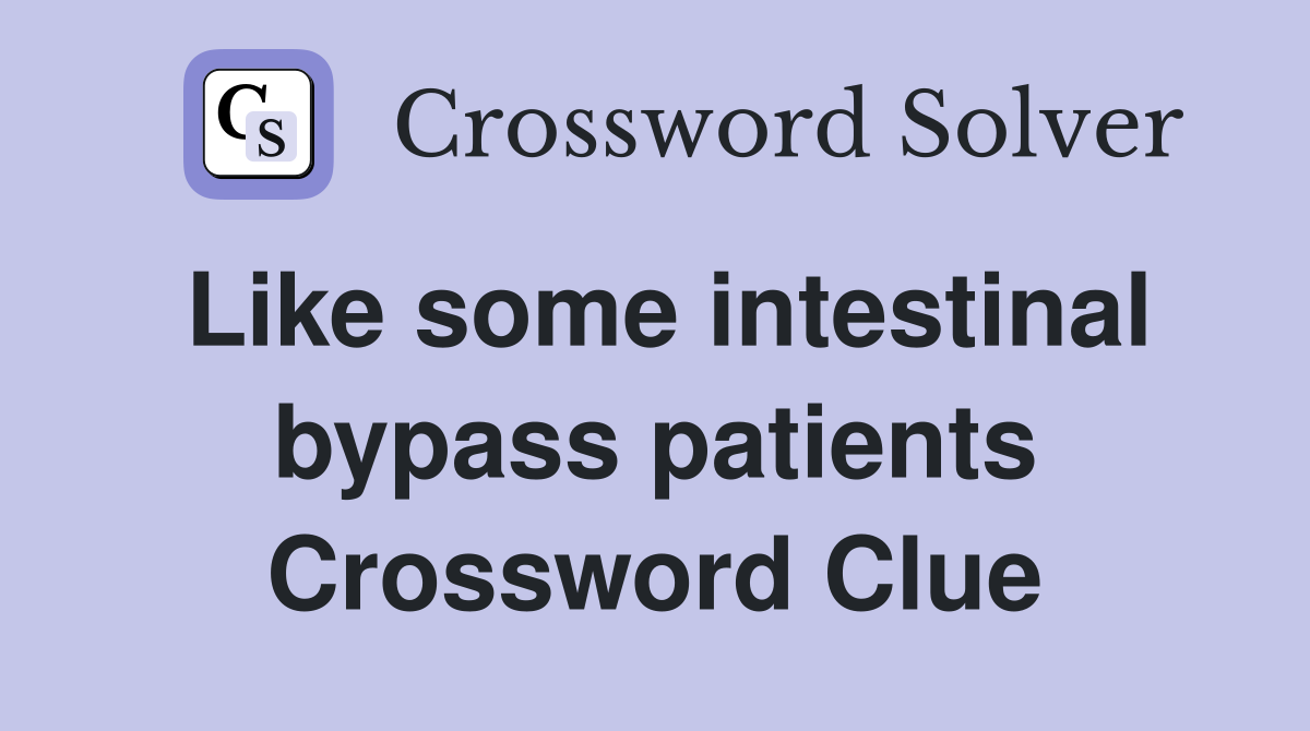 Like some intestinal bypass patients Crossword Clue