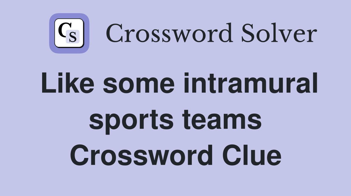 Like some intramural sports teams Crossword Clue