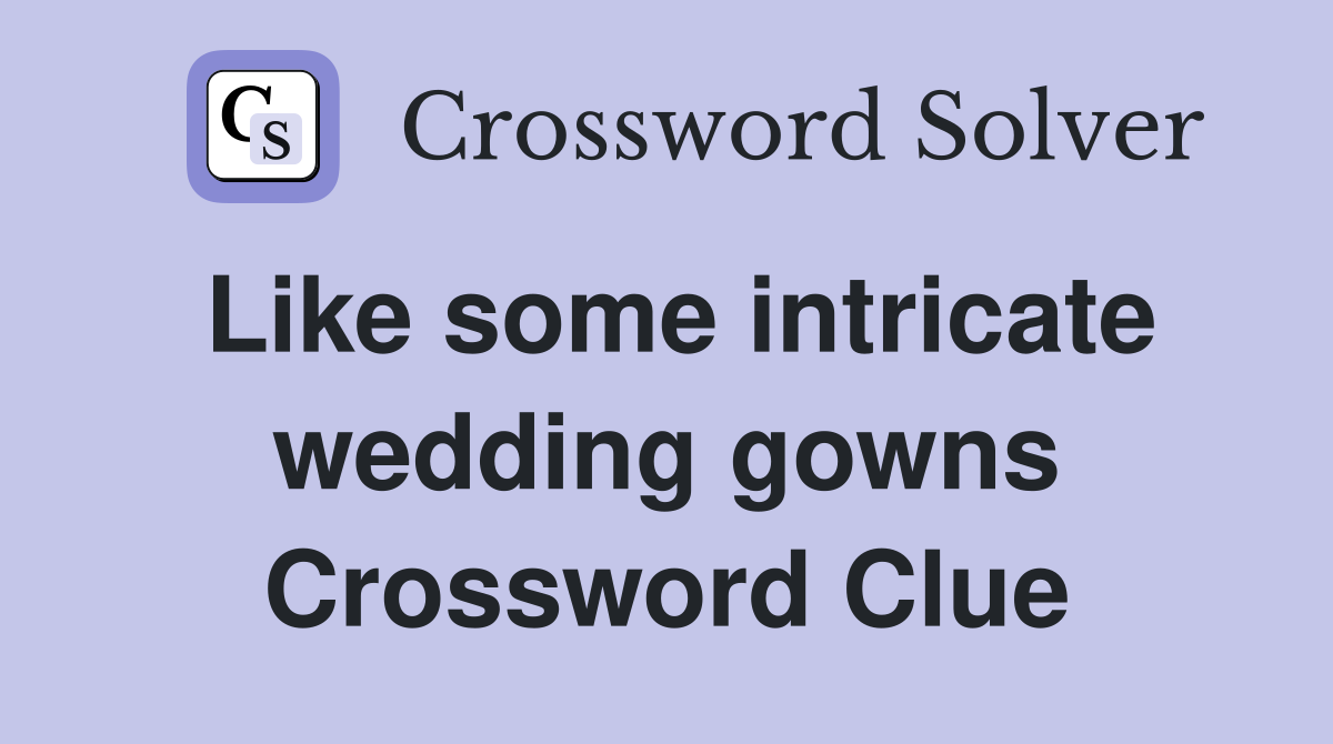 Like some intricate wedding gowns Crossword Clue