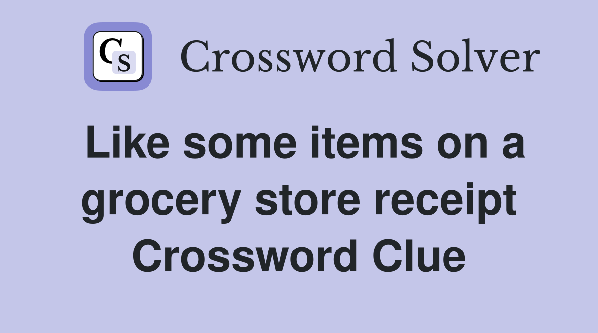 Like some items on a grocery store receipt Crossword Clue