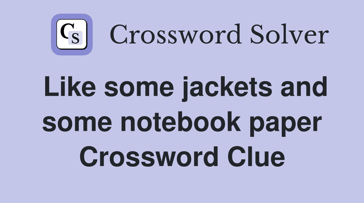 Like some jackets and some notebook paper Crossword Clue