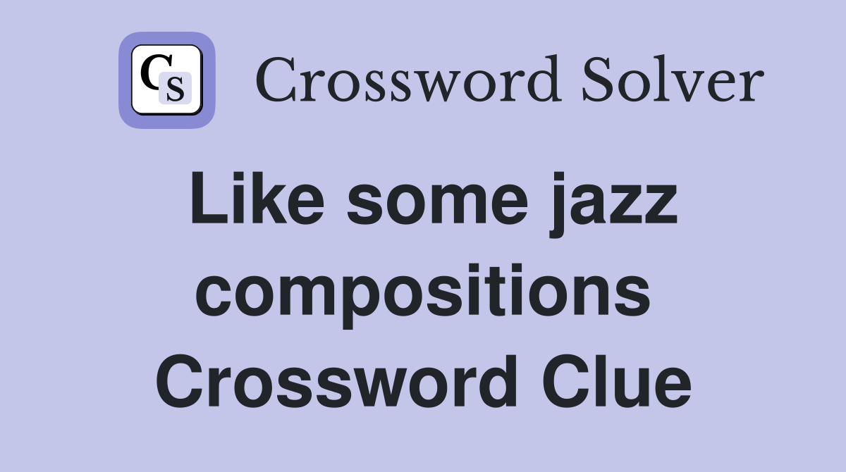 Like some jazz compositions Crossword Clue