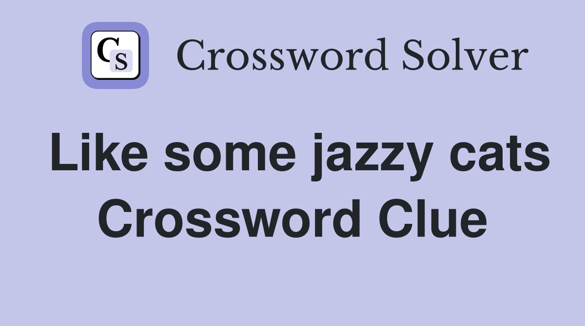 Like some jazzy cats Crossword Clue