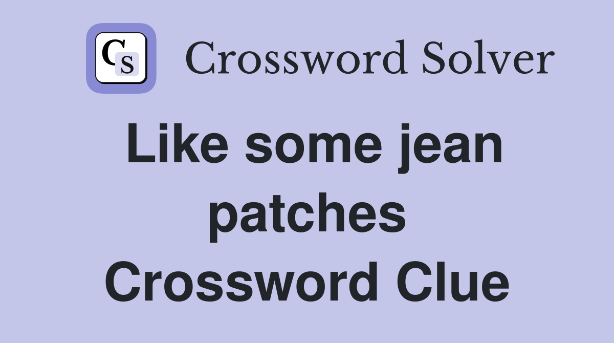 Like some jean patches Crossword Clue