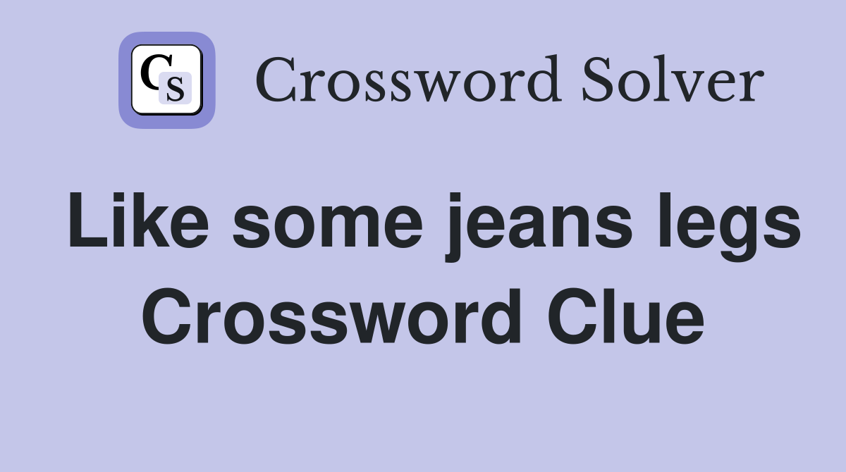 Like some jeans legs Crossword Clue