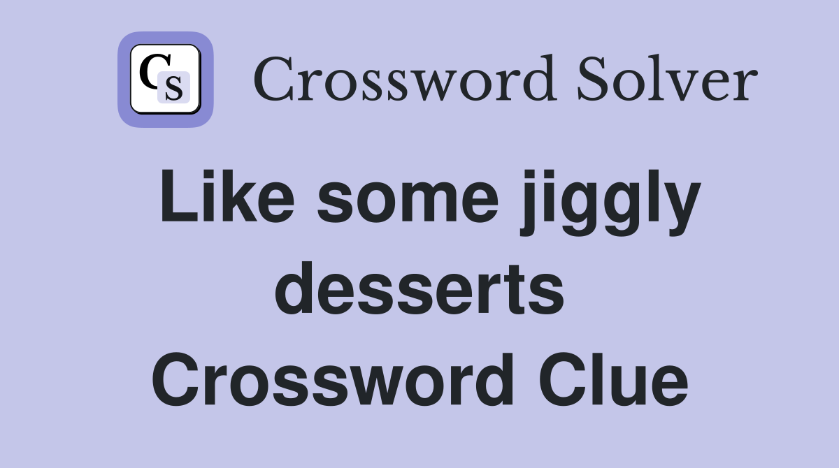 Like some jiggly desserts Crossword Clue