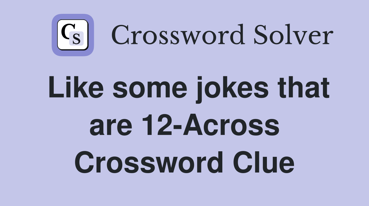 Like some jokes that are 12-Across Crossword Clue