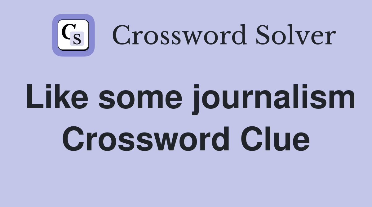 Like some journalism Crossword Clue