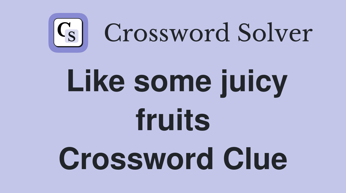 Like some juicy fruits Crossword Clue