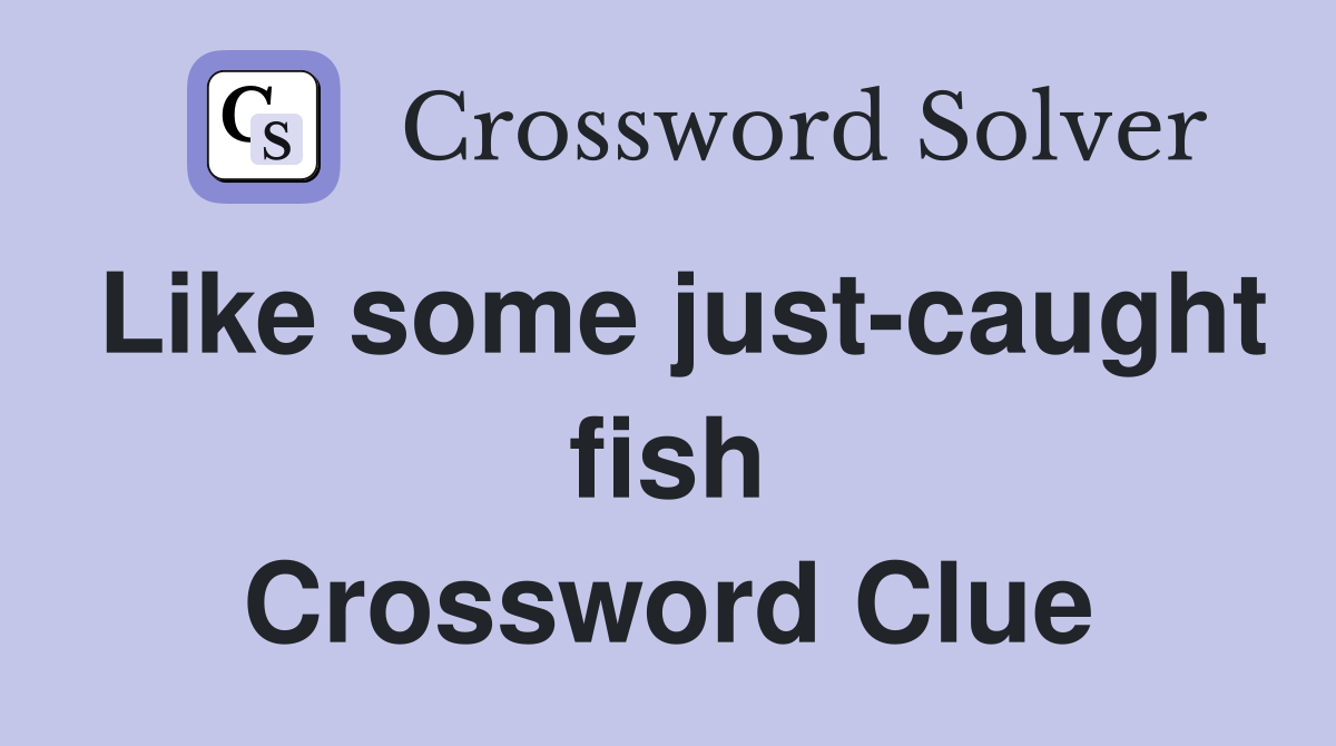 Like some just-caught fish Crossword Clue