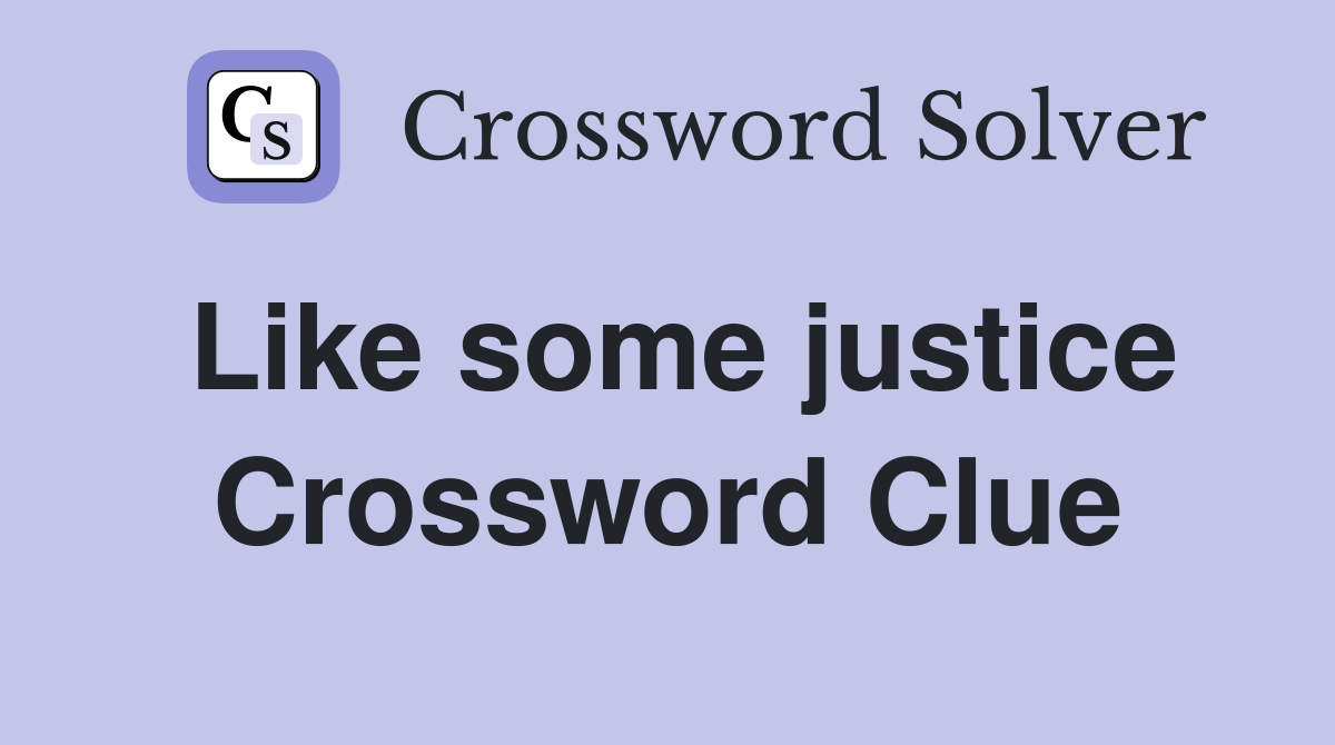 Like some justice Crossword Clue