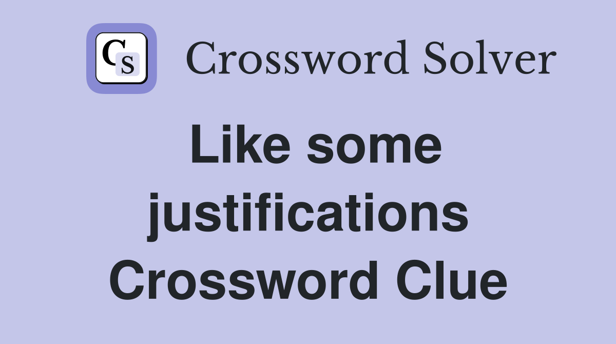 Like some justifications Crossword Clue