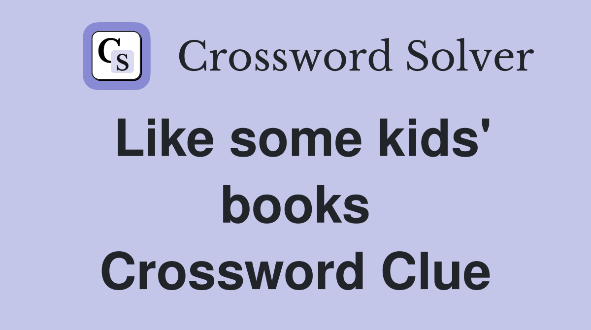 Like some kids' books Crossword Clue