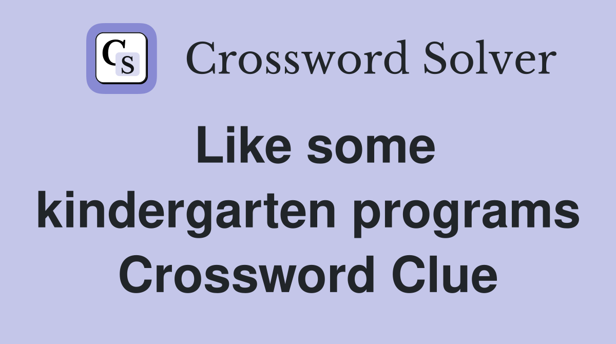Like some kindergarten programs Crossword Clue
