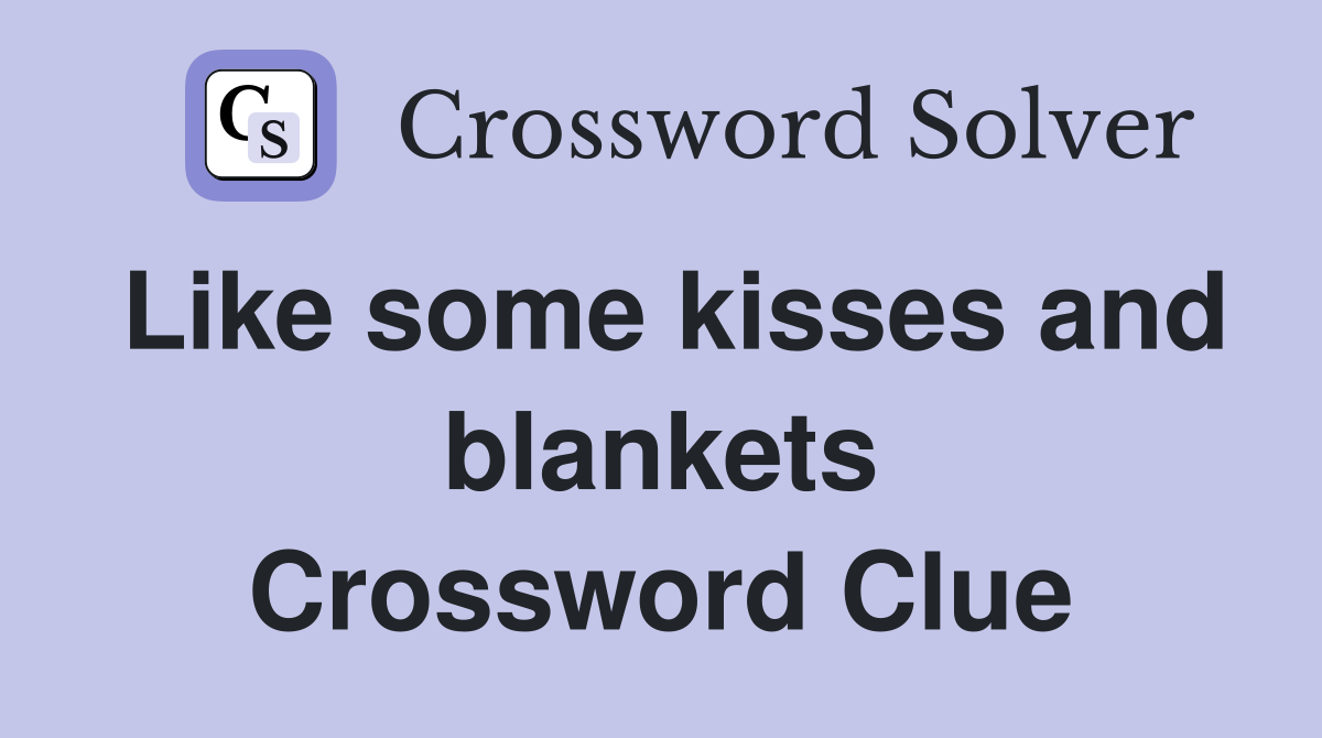 Like some kisses and blankets Crossword Clue