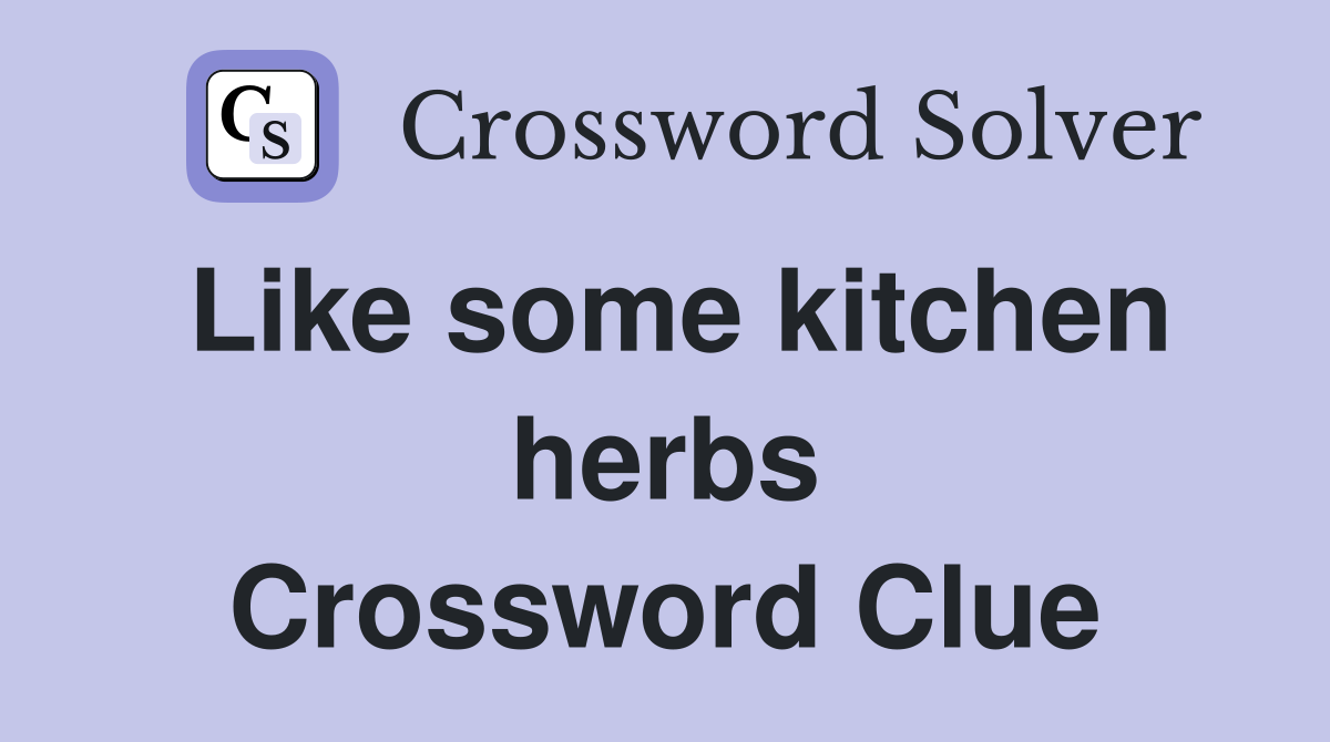 Like some kitchen herbs Crossword Clue