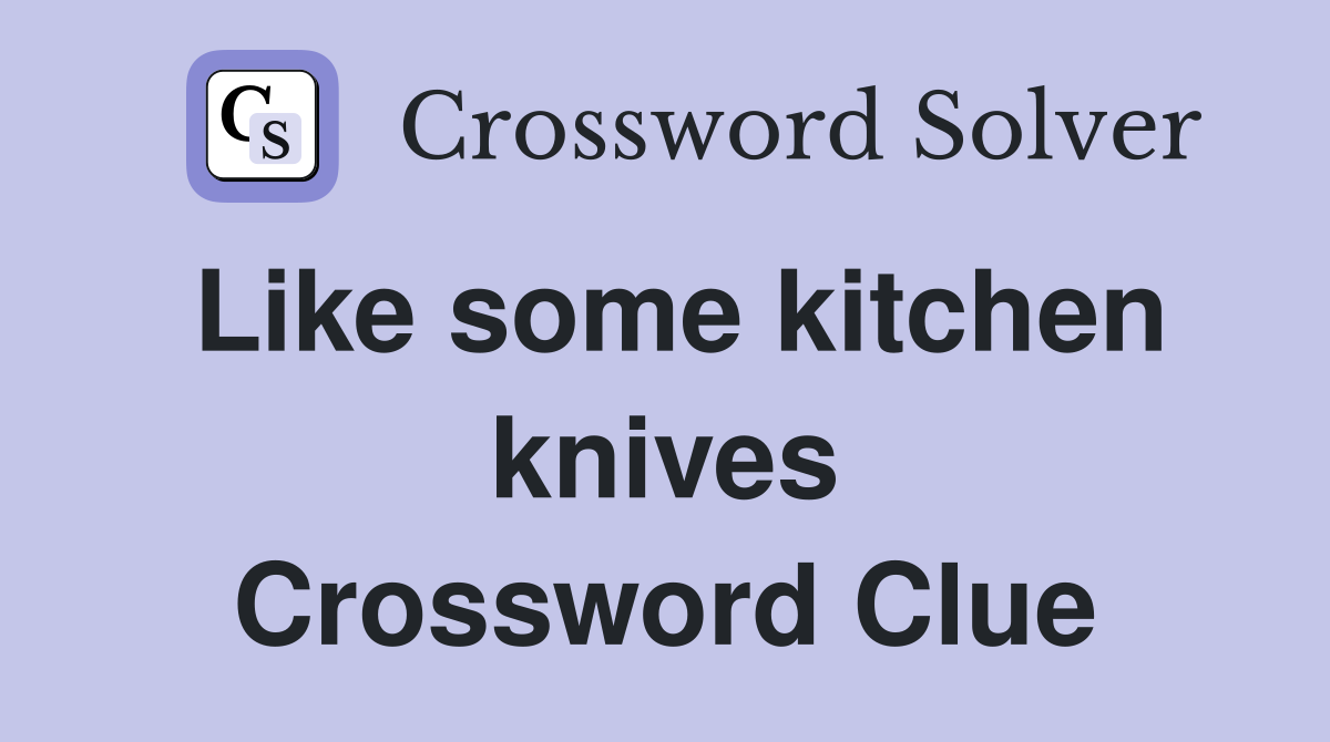 Like some kitchen knives Crossword Clue
