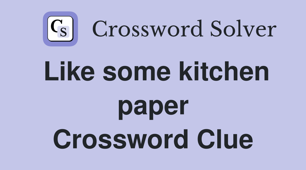 Like some kitchen paper Crossword Clue