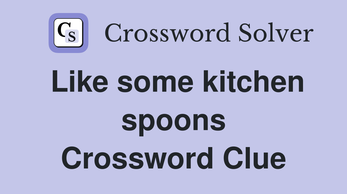 Like some kitchen spoons Crossword Clue