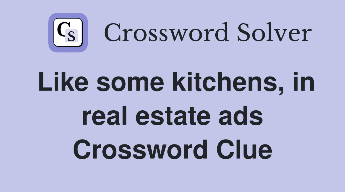 Like some kitchens, in real estate ads Crossword Clue