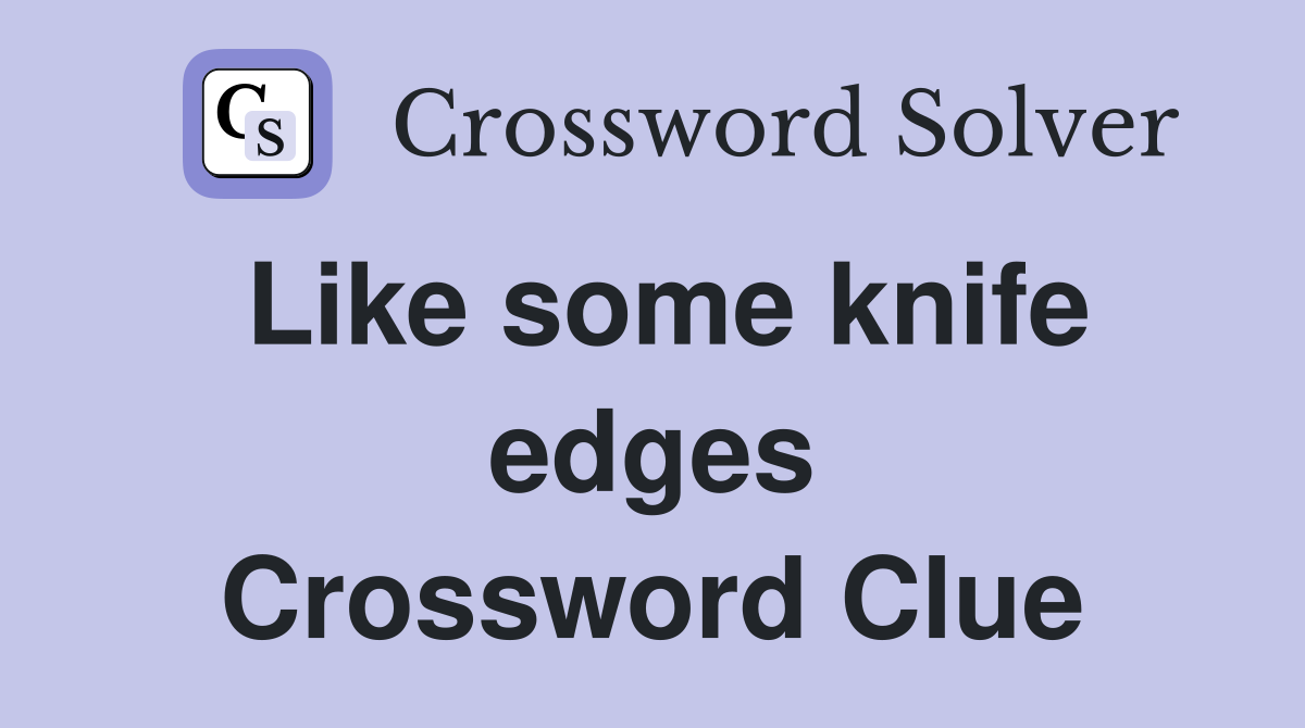 Like some knife edges Crossword Clue