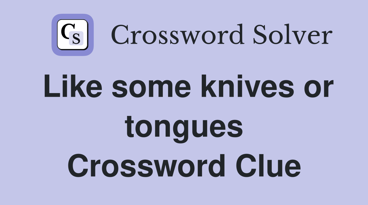 Like some knives or tongues Crossword Clue
