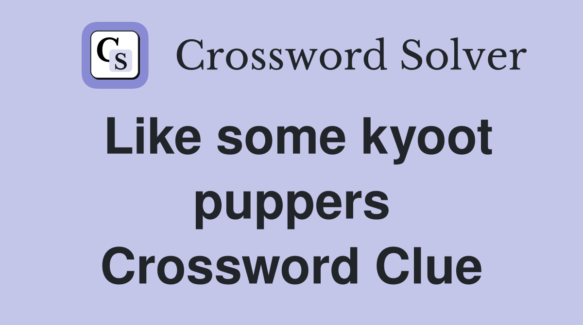 Like some kyoot puppers Crossword Clue