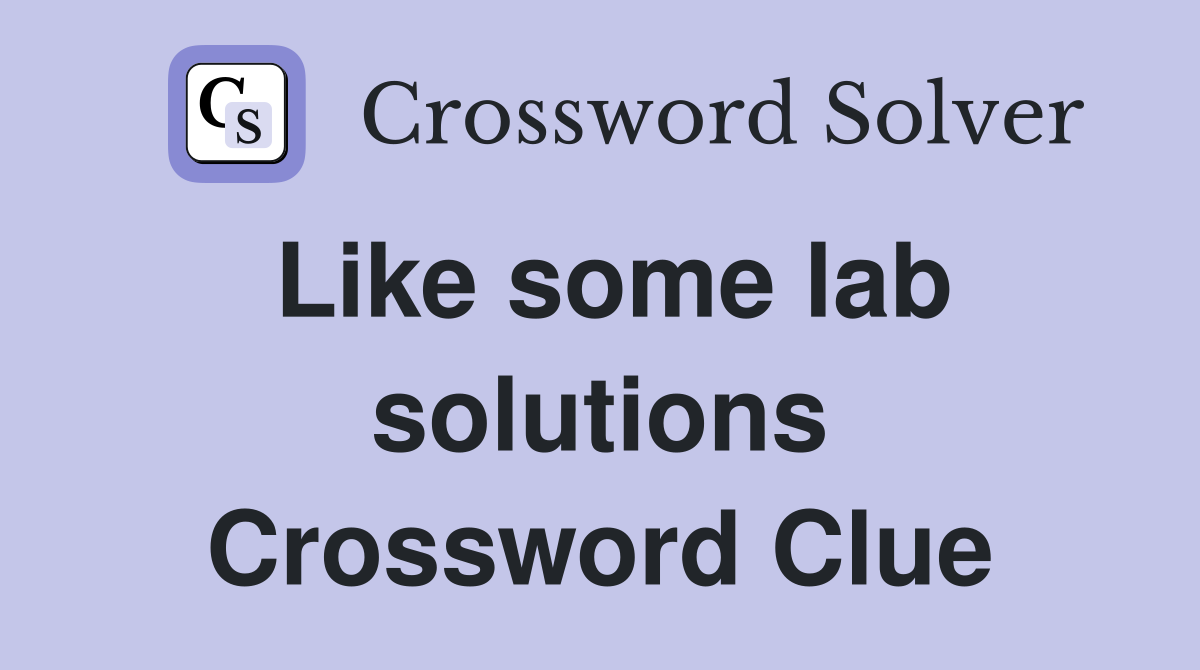 Like some lab solutions Crossword Clue