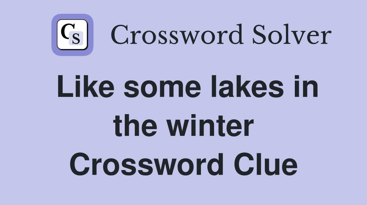 Like some lakes in the winter Crossword Clue