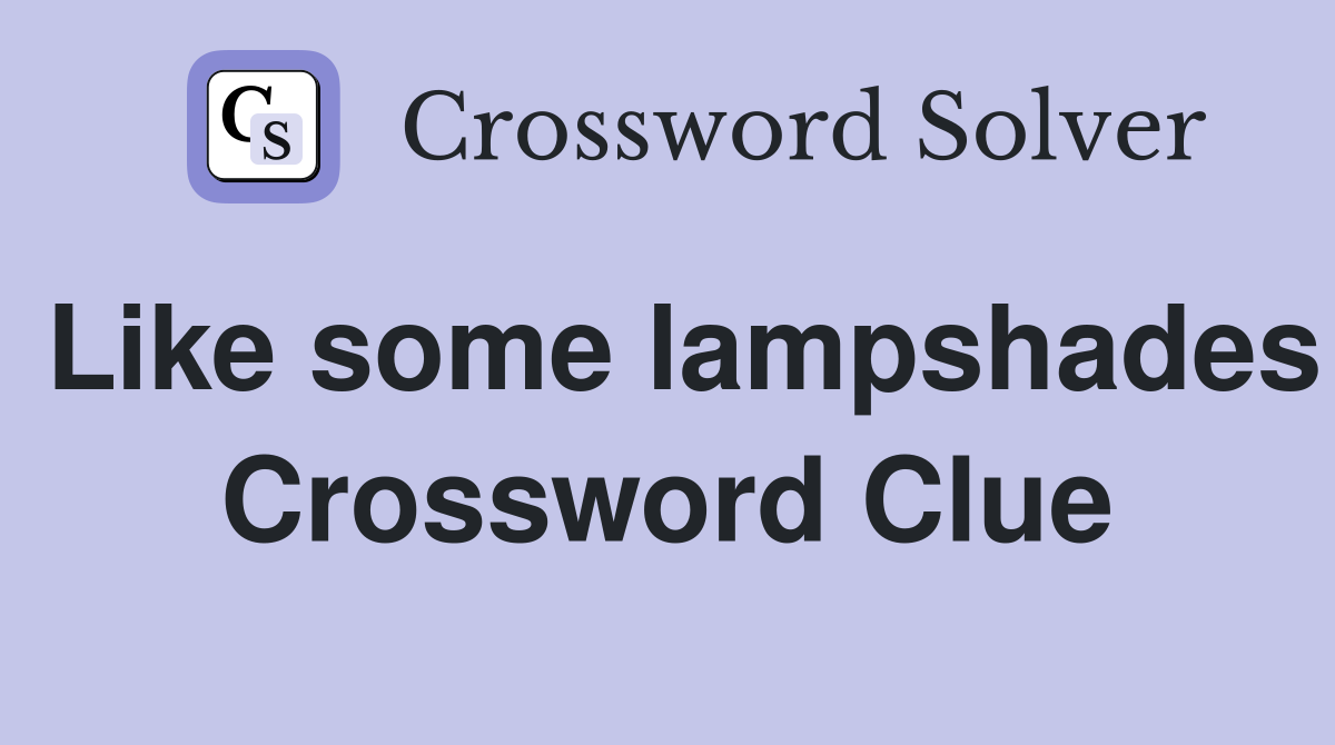 Like some lampshades Crossword Clue