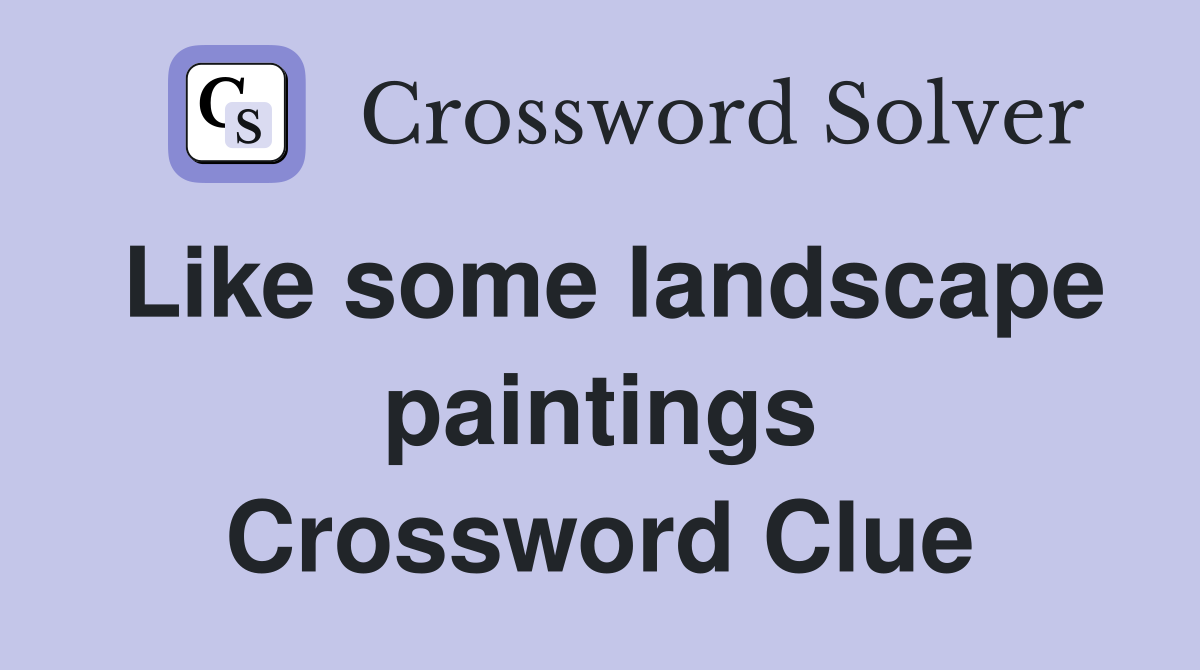 Like some landscape paintings Crossword Clue