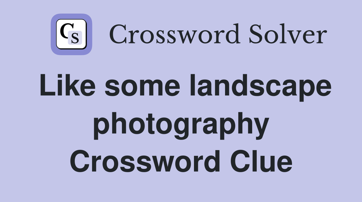 Like some landscape photography Crossword Clue