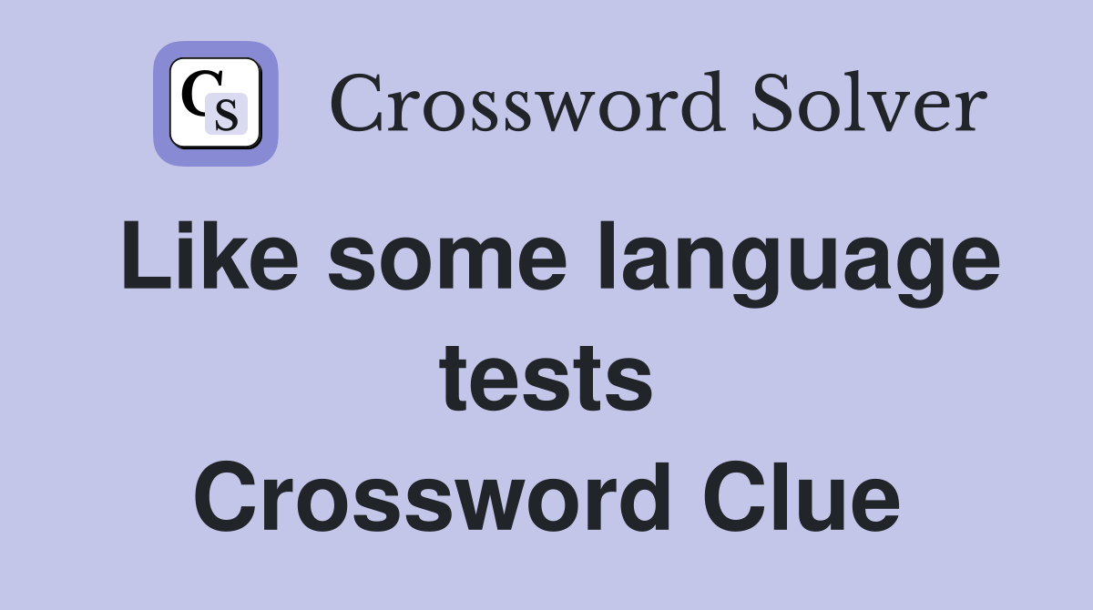 Like some language tests Crossword Clue