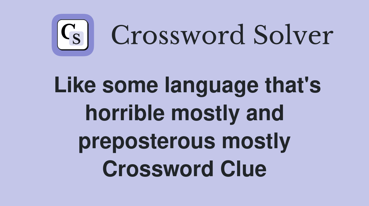 Like some language that's horrible mostly and preposterous mostly Crossword Clue