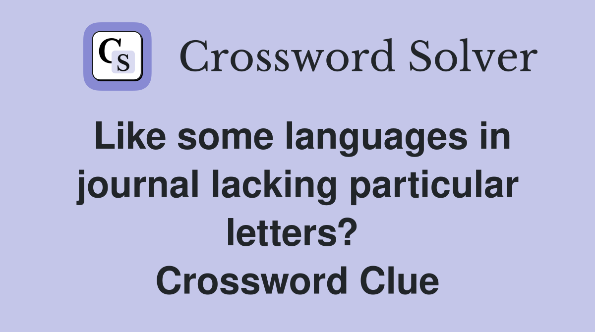 Like some languages in journal lacking particular letters?  Crossword Clue