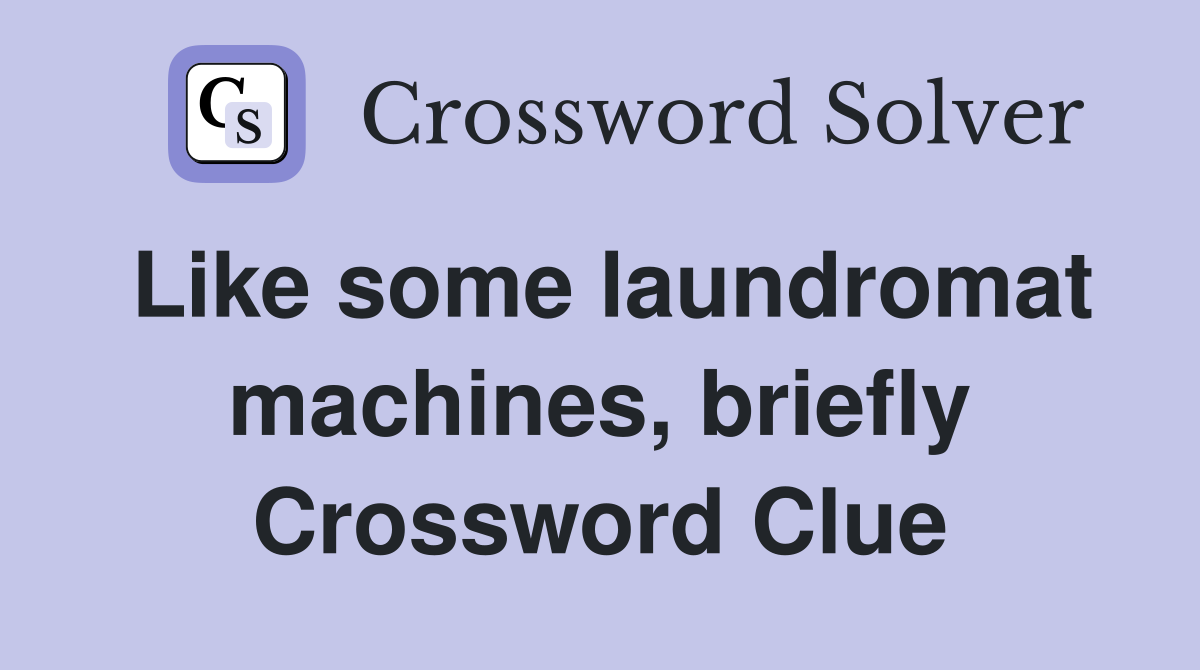 Like some laundromat machines, briefly Crossword Clue