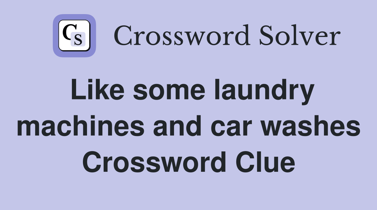 Like some laundry machines and car washes Crossword Clue