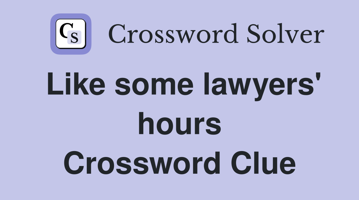 Like some lawyers' hours Crossword Clue