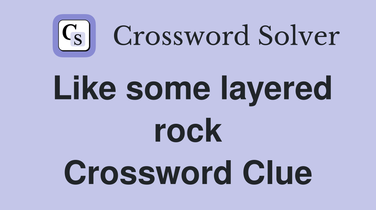 Like some layered rock Crossword Clue