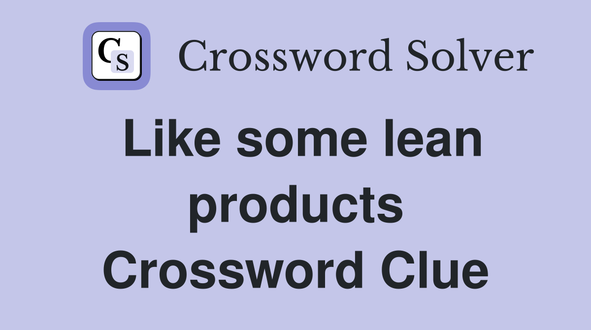 Like some lean products Crossword Clue